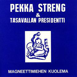 Pekka Streng & Tasavallan Presidentti : Magneettimiehen Kuolema