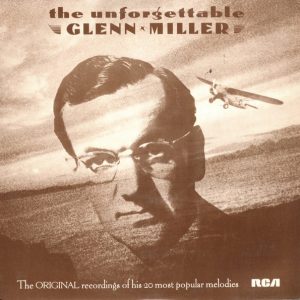Glenn Miller And His Orchestra : The Unforgettable Glenn Miller