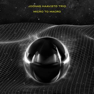 Joonas Haavisto Trio : Micro To Macro
