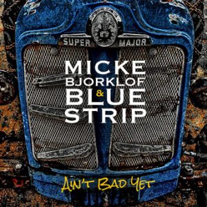 Micke Bjorklof & Blue Strip - Ain’t Bad Yet