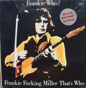 Frankie Miller : Frankie Who? Frankie Fucking Miller That's Who