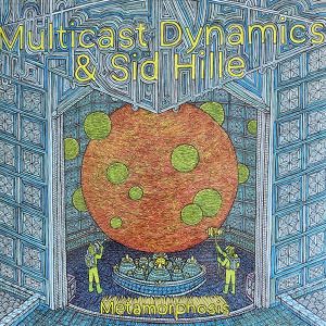 Multicast Dynamics & Sid Hille : Metamorphosis