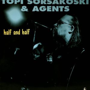 Topi Sorsakoski & Agents : Half And Half