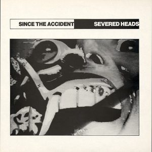 Severed Heads : Since The Accident