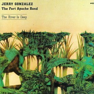 Jerry Gonzalez & The Fort Apache Band : The River Is Deep