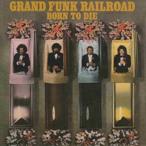 Grand Funk Railroad : Born To Die