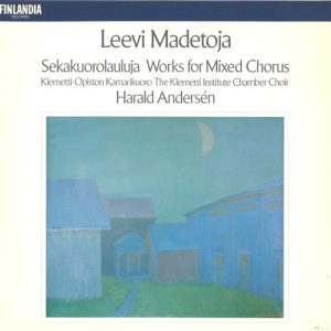 Leevi Madetoja / Klemetti-Opiston Kamarikuoro conducted by Harald Andersén : Sekakuorolauluja = Works For Mixed Chorus