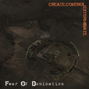 Fear of Domination : Create Control Exterminate