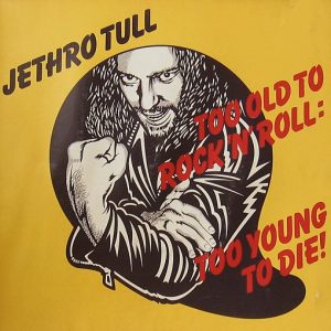 Jethro Tull : Too Old To Rock 'N' Roll: Too Young To Die!