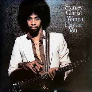 Stanley Clarke : I Wanna Play For You