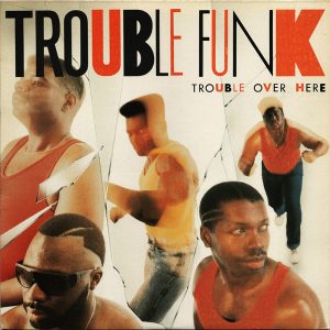 Trouble Funk : Trouble Over Here, Trouble Over There