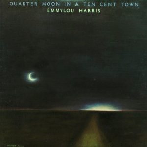 Emmylou Harris : Quarter Moon In A Ten Cent Town