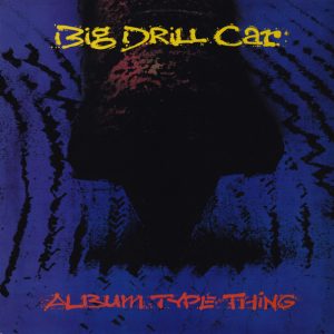 Big Drill Car : Album Type Thing