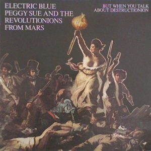 Electric Blue Peggy Sue And The Revolutionions From Mars : But When You Talk About Destructionion